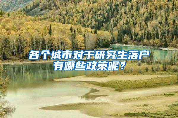 各个城市对于研究生落户有哪些政策呢？