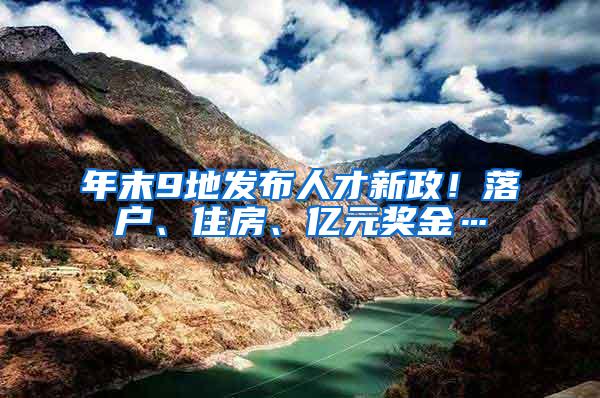 年末9地发布人才新政！落户、住房、亿元奖金…