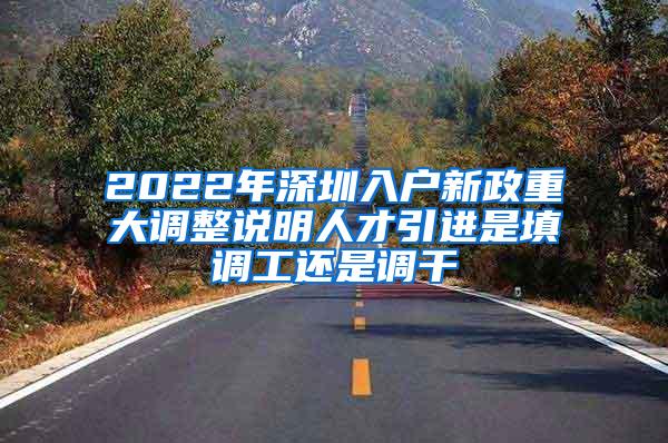 2022年深圳入户新政重大调整说明人才引进是填调工还是调干