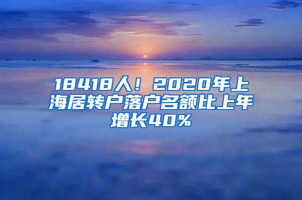 18418人！2020年上海居转户落户名额比上年增长40%