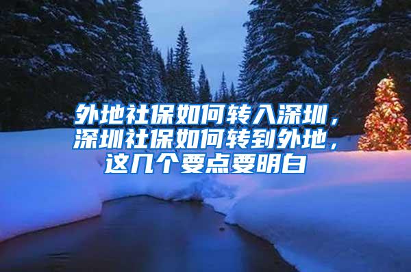 外地社保如何转入深圳，深圳社保如何转到外地，这几个要点要明白