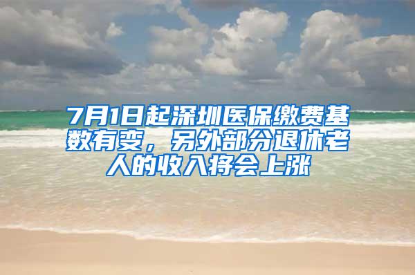 7月1日起深圳医保缴费基数有变，另外部分退休老人的收入将会上涨