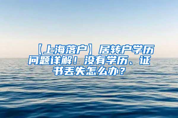 【上海落户】居转户学历问题详解！没有学历、证书丢失怎么办？