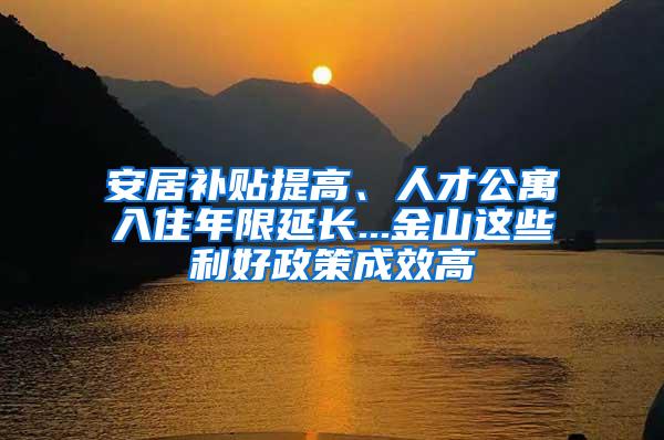 安居补贴提高、人才公寓入住年限延长...金山这些利好政策成效高