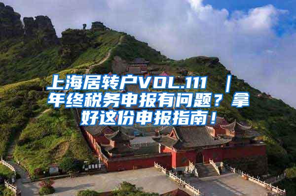 上海居转户VOL.111 ｜ 年终税务申报有问题？拿好这份申报指南！