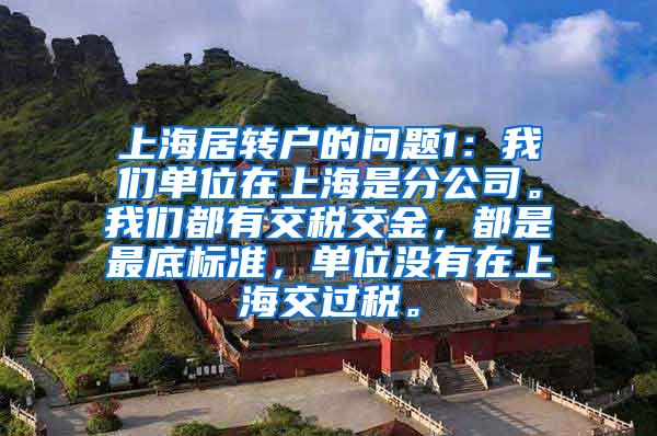 上海居转户的问题1：我们单位在上海是分公司。我们都有交税交金，都是最底标准，单位没有在上海交过税。