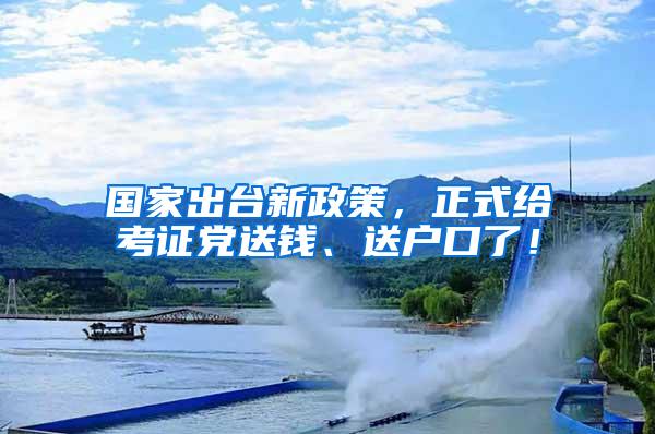 国家出台新政策，正式给考证党送钱、送户口了！