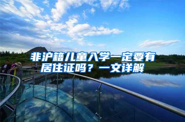 非沪籍儿童入学一定要有居住证吗？一文详解