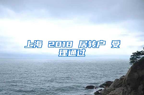 上海 2018 居转户 受理通过