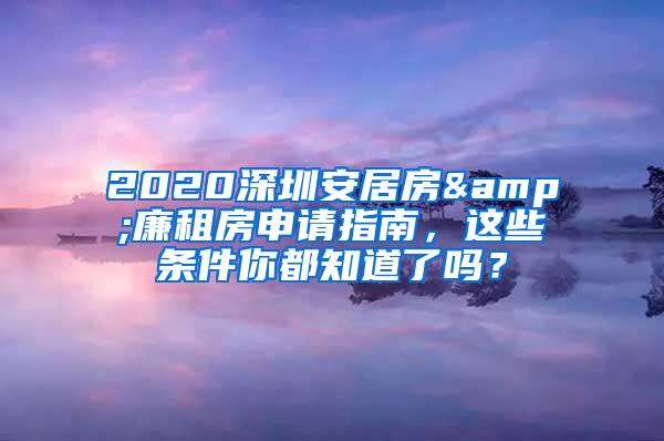 2020深圳安居房&廉租房申请指南，这些条件你都知道了吗？