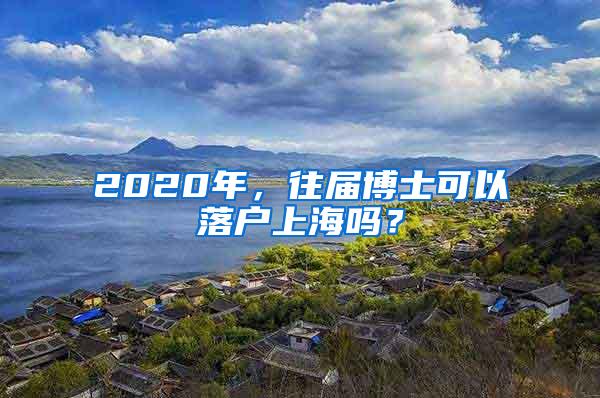 2020年，往届博士可以落户上海吗？