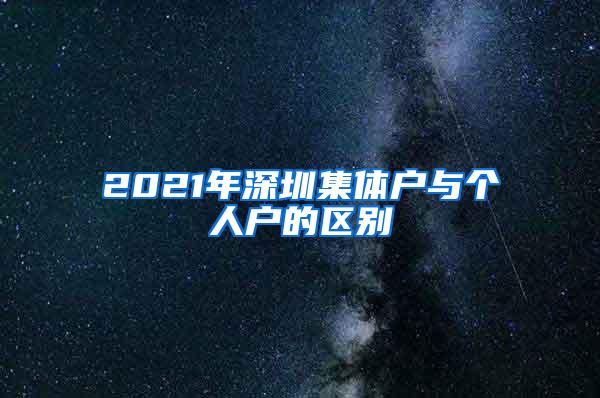 2021年深圳集体户与个人户的区别