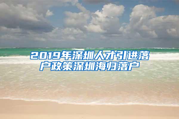 2019年深圳人才引进落户政策深圳海归落户