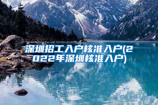 深圳招工入户核准入户(2022年深圳核准入户)