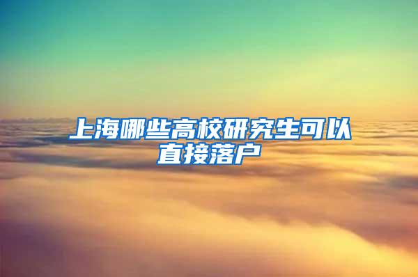 上海哪些高校研究生可以直接落户