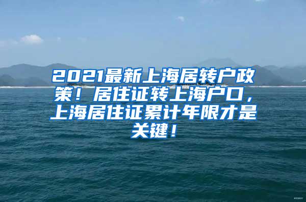 2021最新上海居转户政策！居住证转上海户口，上海居住证累计年限才是关键！