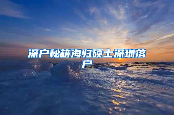 深户秘籍海归硕士深圳落户