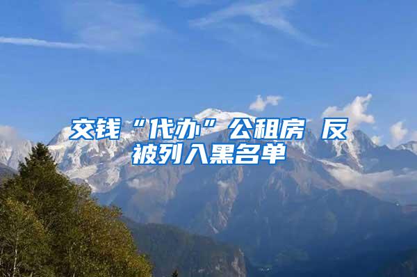 交钱“代办”公租房 反被列入黑名单