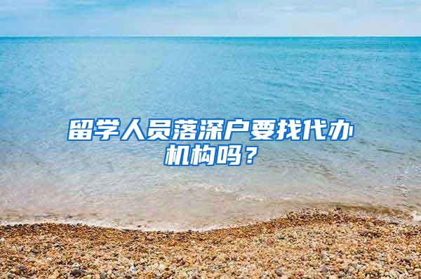 留学人员落深户要找代办机构吗？