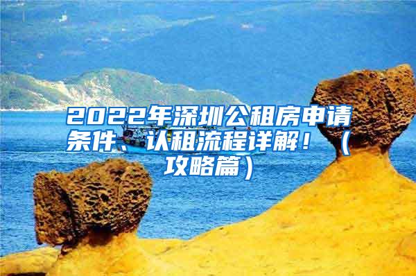 2022年深圳公租房申请条件、认租流程详解！（攻略篇）