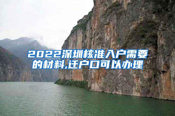 2022深圳核准入户需要的材料,迁户口可以办理