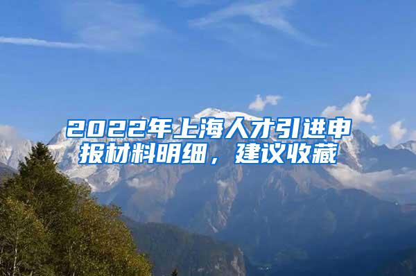 2022年上海人才引进申报材料明细，建议收藏