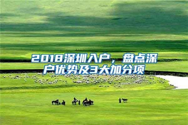 2018深圳入户，盘点深户优势及3大加分项