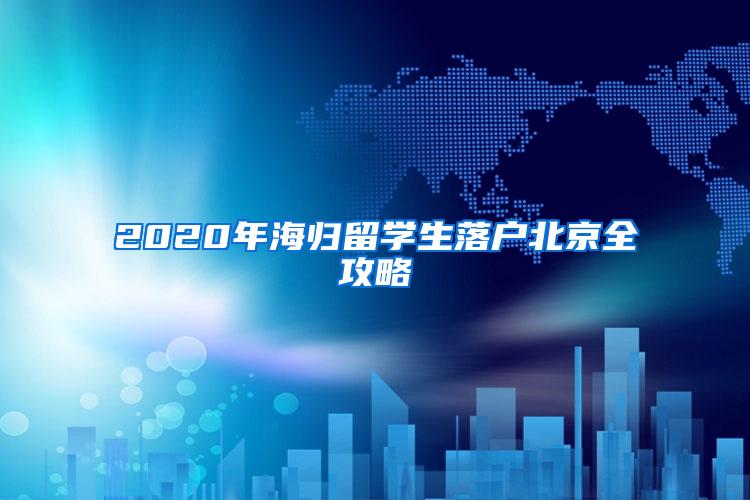 2020年海归留学生落户北京全攻略