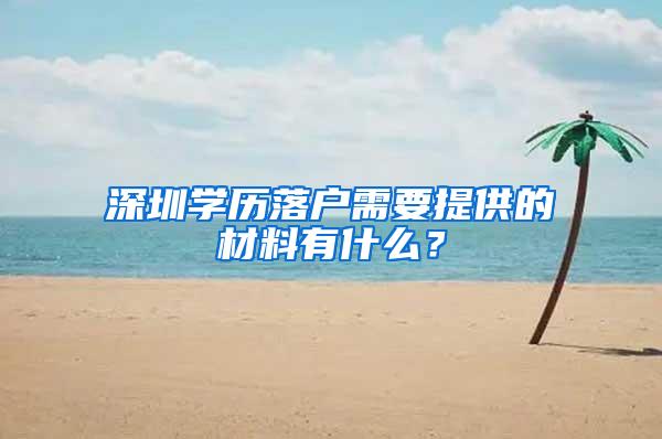 深圳学历落户需要提供的材料有什么？