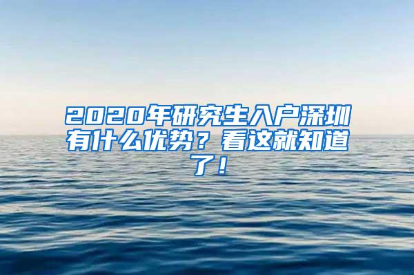 2020年研究生入户深圳有什么优势？看这就知道了！