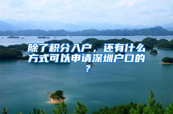 除了积分入户，还有什么方式可以申请深圳户口的？