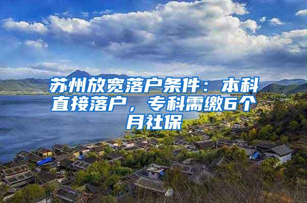 苏州放宽落户条件：本科直接落户，专科需缴6个月社保