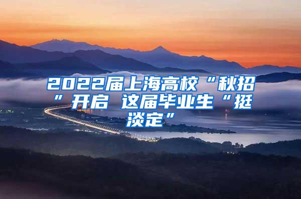 2022届上海高校“秋招”开启 这届毕业生“挺淡定”