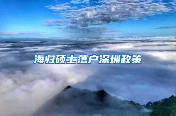 海归硕士落户深圳政策