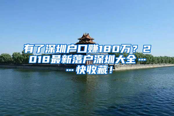 有了深圳户口赚180万？2018最新落户深圳大全……快收藏！