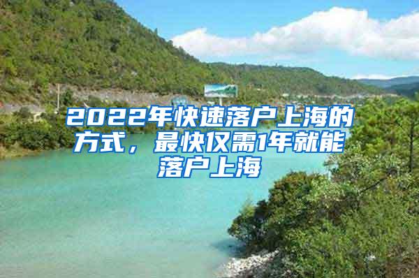 2022年快速落户上海的方式，最快仅需1年就能落户上海