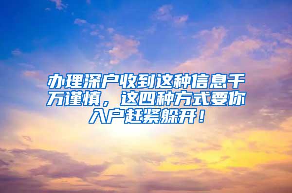 办理深户收到这种信息千万谨慎，这四种方式要你入户赶紧躲开！