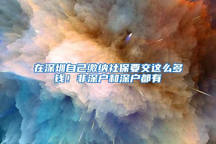 在深圳自己缴纳社保要交这么多钱！非深户和深户都有