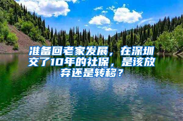 准备回老家发展，在深圳交了10年的社保，是该放弃还是转移？