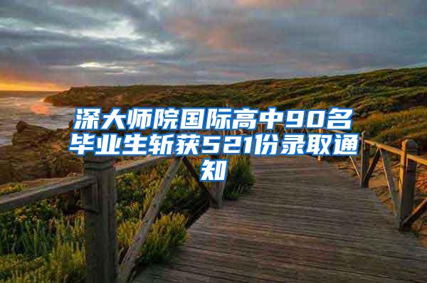 深大师院国际高中90名毕业生斩获521份录取通知