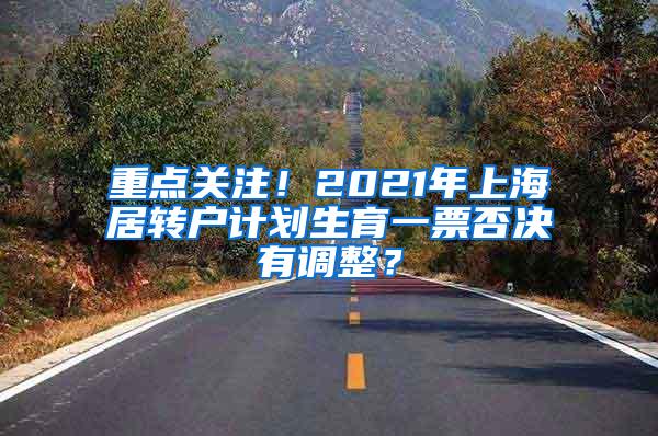 重点关注！2021年上海居转户计划生育一票否决有调整？