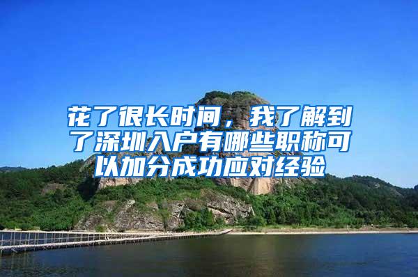 花了很长时间，我了解到了深圳入户有哪些职称可以加分成功应对经验