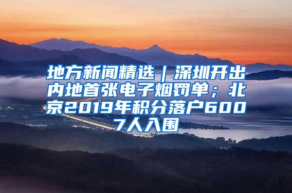 地方新闻精选｜深圳开出内地首张电子烟罚单；北京2019年积分落户6007人入围