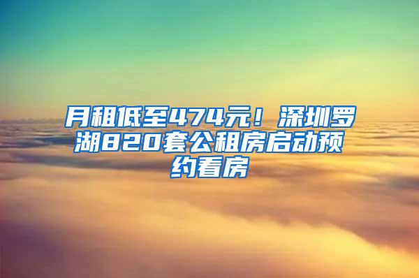 月租低至474元！深圳罗湖820套公租房启动预约看房