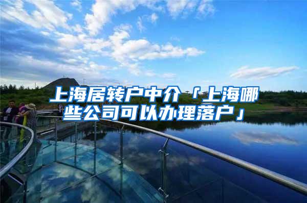 上海居转户中介「上海哪些公司可以办理落户」