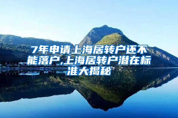 7年申请上海居转户还不能落户,上海居转户潜在标准大揭秘