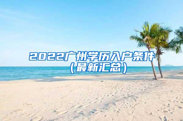 2022广州学历入户条件（最新汇总）