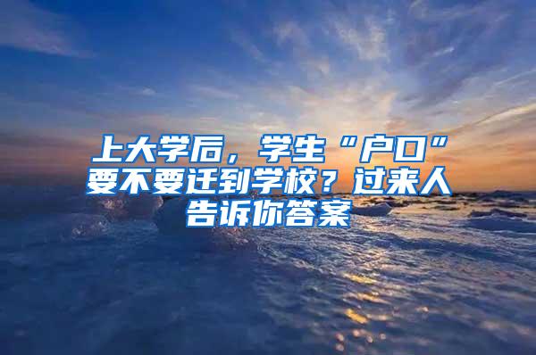 上大学后，学生“户口”要不要迁到学校？过来人告诉你答案