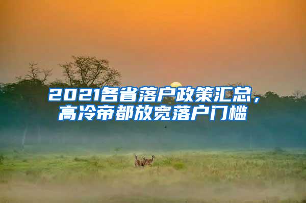 2021各省落户政策汇总，高冷帝都放宽落户门槛