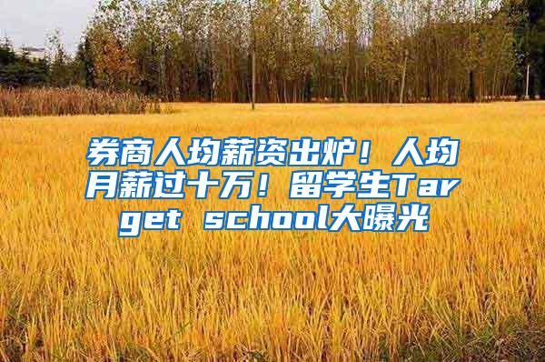 券商人均薪资出炉！人均月薪过十万！留学生Target school大曝光